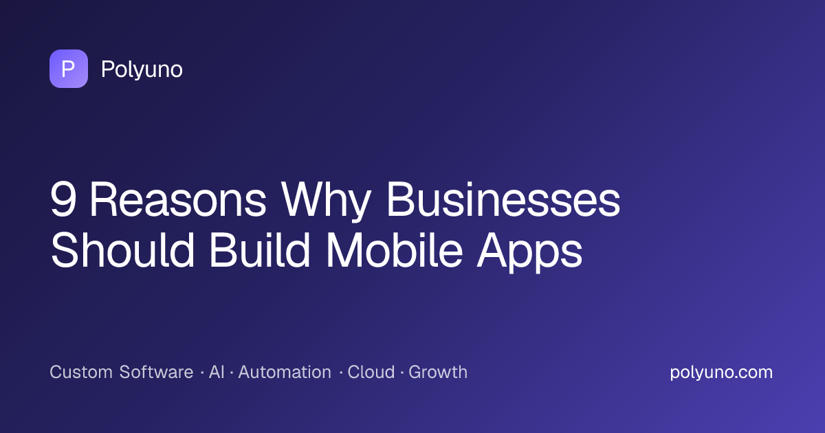 9 Reasons Why Businesses Should Build Mobile Apps | Polyuno