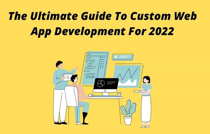 The Ultimate Guide To Custom Web App Development For 2022 1